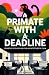 A Primate with a Deadline: ...