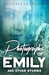 Photographs of Emily and other stories by Annalisa Crawford Photographs of Emily and other stories by Annalisa Crawford