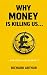 Why Money Is Killing Us ......