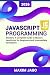 JavaScript Programming Mastery: A Complete Guide to Modern JavaScript for Beginners and Intermediate Developers