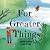 For Greater Things