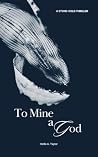 To Mine a God by Hollis A. Taylor To Mine a God by Hollis A. Taylor