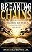Breaking Chains: A Prayer Guide to Overcoming Covenants with Scripture: Biblical Prayers, Scriptures, and Faith-Filled Strategies for Spiritual Freedom, Deliverance, and Victory in Christ