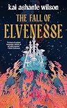 The Fall of Elvenesse by Kai Ashante Wilson The Fall of Elvenesse by Kai Ashante Wilson