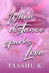 When Distance Sparks Love: An Indian Billionaire Arranged Marriage Political Romance (Power & Passion Book 4)