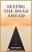 SEEING THE ROAD AHEAD: a me...