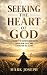 Seeking the Heart of God by Mark Joseph