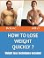 How to lose weight quickly:...