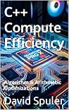 C++ Compute Efficiency: Algorithm & Arithmetic Optimizations (Advanced C++ Programming Book 11)