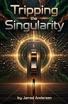 Tripping the Singularity: Why the AI Future Isn't Inevitable, and How We Choose It Tripping the Singularity: Why the AI Future Isn't Inevitable, and How We Choose It