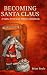 Becoming Santa Claus: A San...