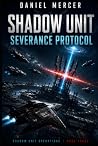 Shadow Unit: Severance Protocol: An Elite Military Science Fiction AI Warfare Thriller (Shadow Unit Operations)