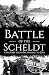 Battle of the Scheldt: A History from Beginning to End (World War 2 Battles)