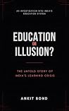 EDUCATION OR ILLUSION?: THE UNTOLD STORY OF INDIA'S LEARNING CRISIS EDUCATION OR ILLUSION?: THE UNTOLD STORY OF INDIA'S LEARNING CRISIS
