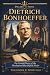 Dietrich Bonhoeffer: The Un...