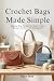 Crochet Bags Made Simple: S...