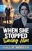 When She Stopped Saving Him...