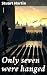 Only seven were hanged by Stuart Martin