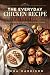 THE EVERYDAY CHICKEN RECIPE...