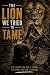 The Lion We Tried To Tame: ...