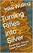Turning Rifles into Silver by Mike Walling