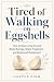 Tired of Walking on Eggshel...