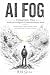 AI Fog: Finding Clarity Whe...