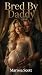 Bred By Daddy: Taboo Erotic...