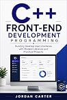 C++ Front-End Development Programming: Building Desktop User Interfaces with Modern Libraries and Practical Projects (Modern C++ Developer Series Book 1)