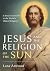 Jesus and the Religion of the Sun: Is Jesus Connected to the World's Oldest Religion?