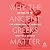 Why the Ancient Greeks Matt...