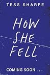 How She Fell by Tess Sharpe How She Fell by Tess Sharpe