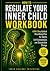 How To Regulate Your Inner Child Workbook by Inner Balance Publishing