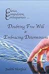 Choice, Compulsion, Consequences ... Doubting Free Will & Emb... by Judith Herzfeld