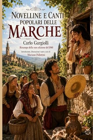 NOVELLINE E CANTI POPOLARI DELLE MARCHE (Edizione Annotata, Illustrata e Introdotta): Un piccolo tesoro di cultura popolare marchigiana torna a vivere. (Italian Edition)