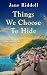 Things We Choose to Hide by Jane Riddell Things We Choose to Hide by Jane Riddell