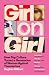 Girl on Girl: How Pop Culture Turned a Generation of Women Against Themselves