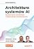 Architektura systemów AI. Projektowanie skalowalnego i niezawodnego oprogramowania