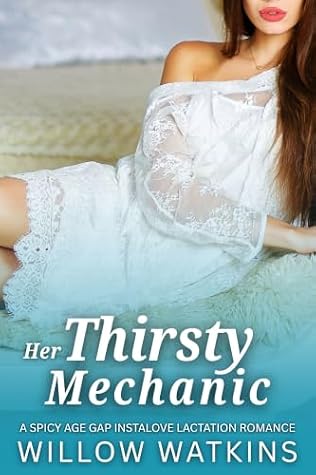Her Thirsty Mechanic: A spicy age gap instalove lactation romance (Her Thirsty Older Man)