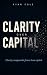 Clarity Over Capital by Ryan Cole