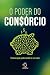 O Poder Do Consórcio: O Lan...