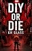 DIY or DIE: A Post Apocalyp...