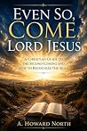 Even So, Come, Lord Jesus by A. Howard North