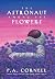 The Astronaut Among the Flowers by P a Cornell