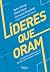 Líderes Que Oram: Os Hábito...