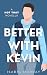 Better With Kevin (Not That...