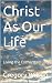 Christ As Our Life: Living ...