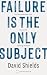 Failure Is the Only Subject...