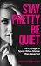 Stay Pretty, Be Quiet by Heather   Baker