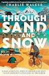 Through Sand & Snow: a man, a bicycle, and a 43,000-mile journey to adulthood via the ends of the Earth